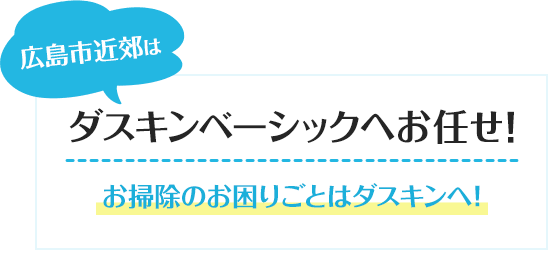 お掃除のお困りごとはダスキンへ！広島市近郊はダスキンベーシックへお任せ！